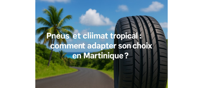 Pneus et climat tropical : comment adapter son choix en Martinique ?